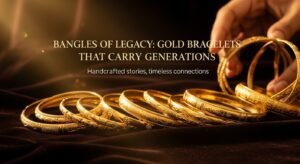 Bangles of Legacy: Gold Bracelets That Carry Generations